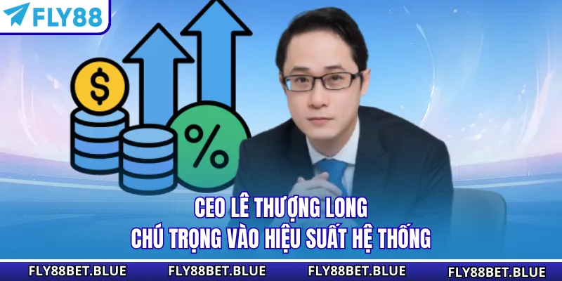 CEO Lê Thượng Long chú trọng vào hiệu suất hệ thống