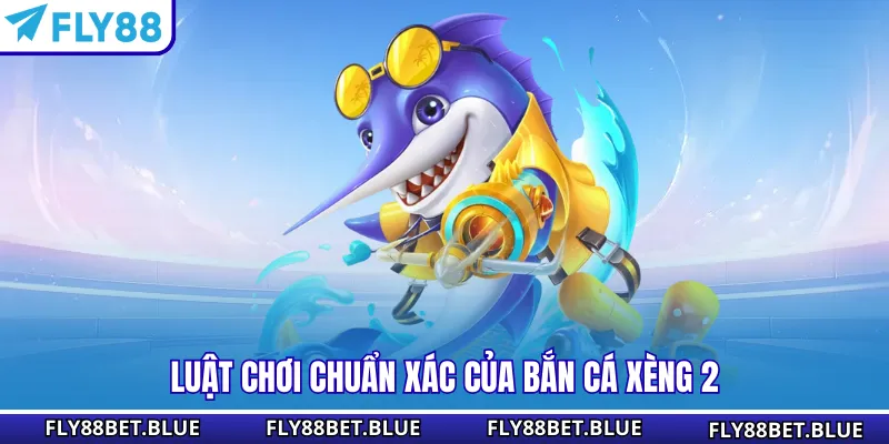Luật chơi chuẩn xác của bắn cá Xèng 2